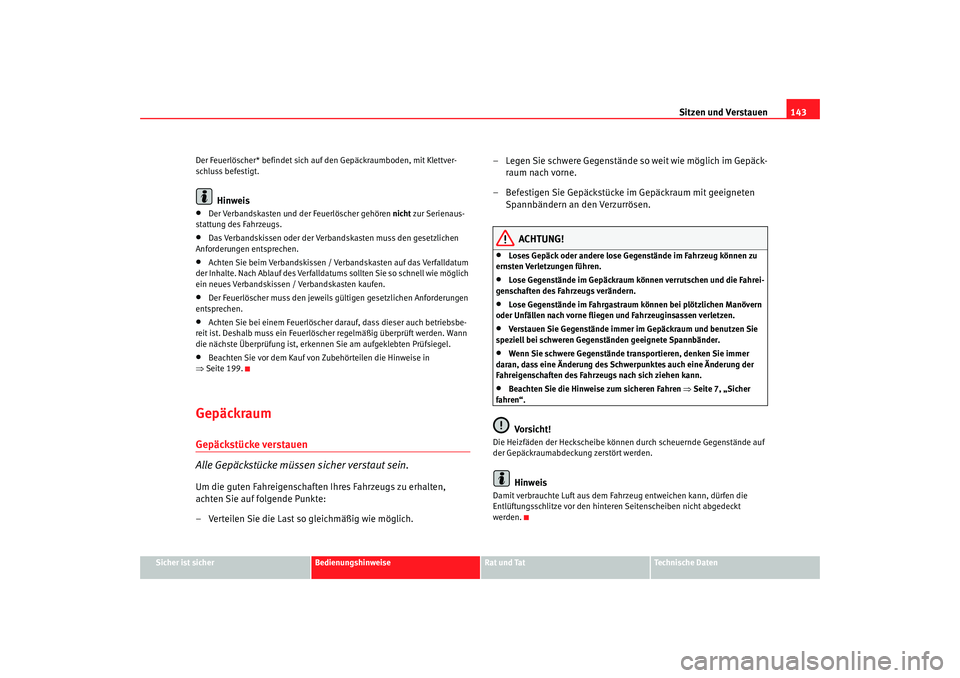 Seat Leon 5D 2006  Betriebsanleitung (in German) Sitzen und Verstauen143
Sicher ist sicher
Bedienungshinweise
Rat und Tat
Technische Daten
Der Feuerlöscher* befindet sich auf den Gepäckraumboden, mit Klettver-
schluss befestigt.
Hinweis
•
Der Ve