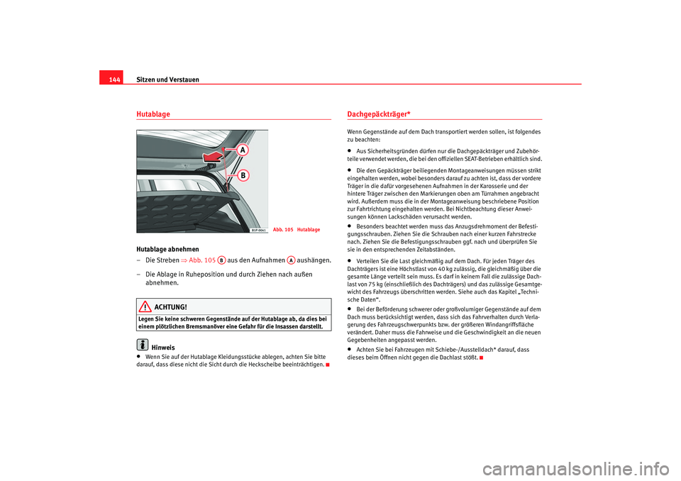 Seat Leon 5D 2006  Betriebsanleitung (in German) Sitzen und Verstauen
144HutablageHutablage abnehmen
–Die Streben ⇒ Abb. 105   aus den Aufnahmen   aushängen.
– Die Ablage in Ruheposition und durch Ziehen nach außen  abnehmen.
ACHTUNG!
Legen 