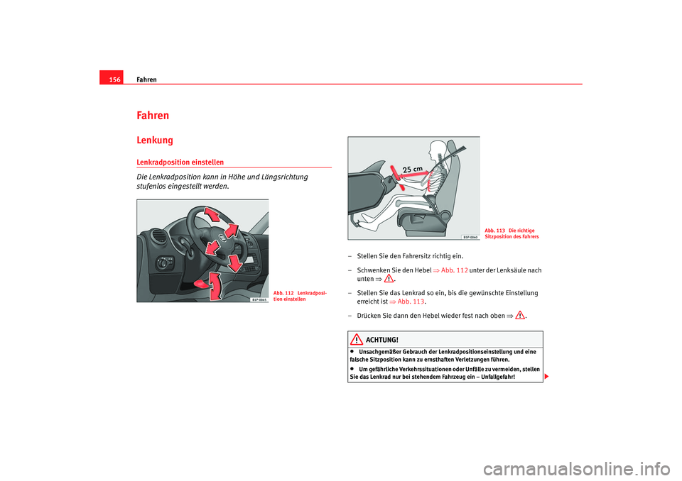 Seat Leon 5D 2006  Betriebsanleitung (in German) Fahren
156FahrenLenkungLenkradposition einstellen 
Die Lenkradposition kann in Höhe und Längsrichtung 
stufenlos eingestellt werden.
– Stellen Sie den Fahrersitz richtig ein.
– Schwenken Sie den