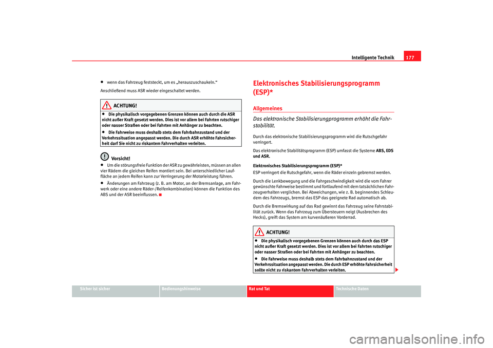 Seat Leon 5D 2006  Betriebsanleitung (in German) Intelligente Technik177
Sicher ist sicher
Bedienungshinweise
Rat und Tat
Technische Daten
•
wenn das Fahrzeug feststeckt, um es „herauszuschaukeln.“
Anschließend muss ASR wieder eingeschaltet w