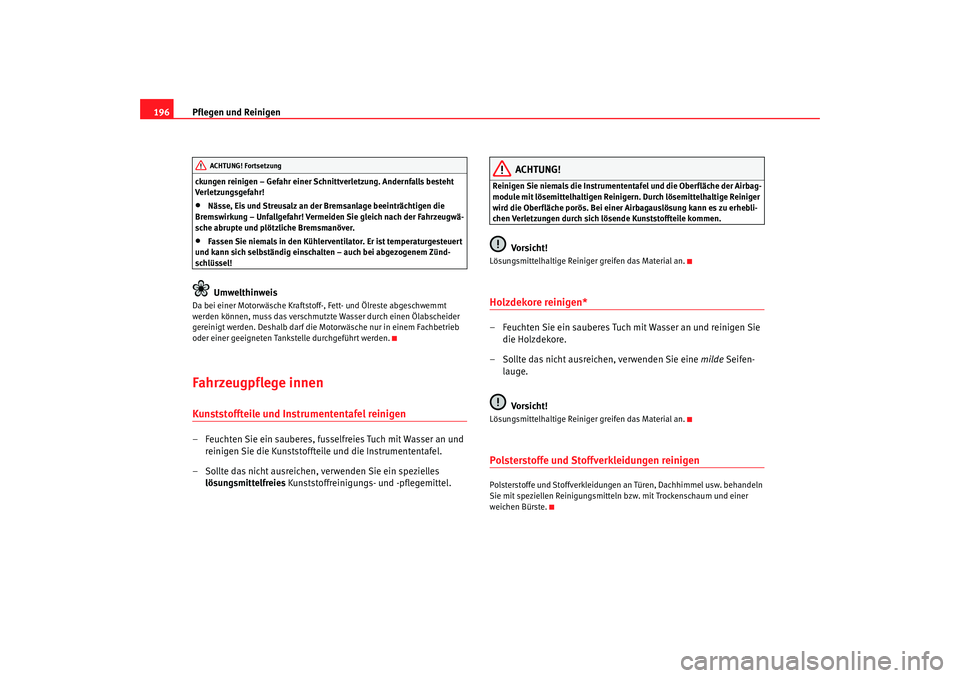 Seat Leon 5D 2006  Betriebsanleitung (in German) Pflegen und Reinigen
196ckungen reinigen – Gefahr einer Schnittverletzung. Andernfalls besteht 
Verletzungsgefahr!•
Nässe, Eis und Streusalz an der Bremsanlage beeinträchtigen die 
Bremswirkung 