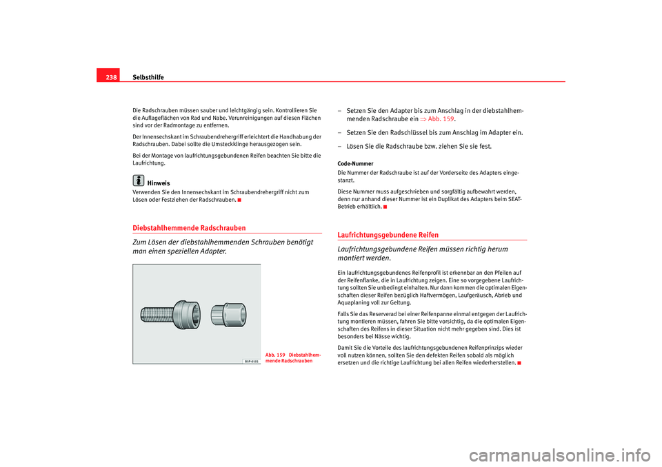 Seat Leon 5D 2006  Betriebsanleitung (in German) Selbsthilfe
238Die Radschrauben müssen sauber und  leichtgängig sein. Kontrollieren Sie 
die Auflageflächen von Rad und Nabe.  Verunreinigungen auf diesen Flächen 
sind vor der Radmontage zu entfe