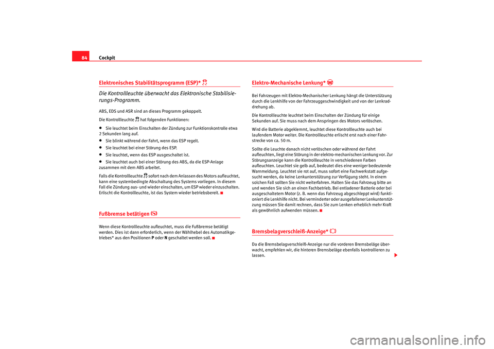 Seat Leon 5D 2006 Betriebsanleitung (in German) Cockpit
84Elektronisches Stabilitätsprogramm (ESP)*
Die Kontrollleuchte überwacht das Elektronische Stabilisie-
rungs-Programm.
ABS, EDS und ASR sind an dieses Programm gekoppelt.
Die Kontroll Seat Leon 5D 2006 Betriebsanleitung (in German) Cockpit
84Elektronisches Stabilitätsprogramm (ESP)*
Die Kontrollleuchte überwacht das Elektronische Stabilisie-
rungs-Programm.
ABS, EDS und ASR sind an dieses Programm gekoppelt.
Die Kontroll