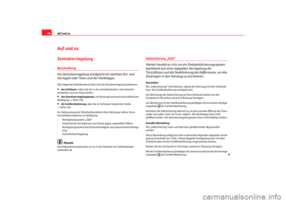 Seat Leon 5D 2006  Betriebsanleitung (in German) Auf und zu
96Auf und zuZentralverriegelung Beschreibung
Die Zentralverriegelung ermöglicht ein zentrales Ent- und 
Verriegeln aller Türen und der Heckklappe.Über folgende Schließsysteme lässt sic