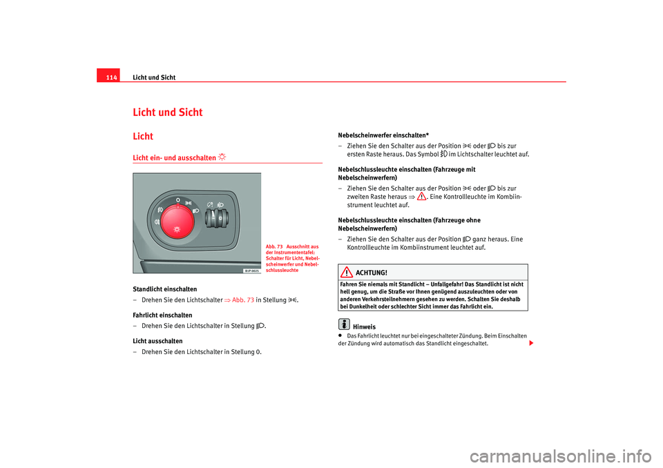 Seat Leon 5D 2005 Betriebsanleitung (in German) Licht und Sicht
114Licht und SichtLichtLicht ein- und ausschalten
Standlicht einschalten
– Drehen Sie den Lichtschalter ⇒Abb. 73 in Stellung
.
Fahrlicht einschalten
– Drehen Sie den Seat Leon 5D 2005 Betriebsanleitung (in German) Licht und Sicht
114Licht und SichtLichtLicht ein- und ausschalten
Standlicht einschalten
– Drehen Sie den Lichtschalter ⇒Abb. 73 in Stellung
.
Fahrlicht einschalten
– Drehen Sie den