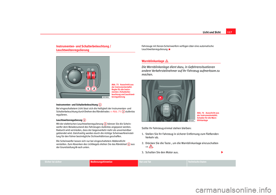 Seat Leon 5D 2005 Betriebsanleitung (in German) Licht und Sicht117
Sicher ist sicher
Bedienungshinweise
Rat und Tat
Technische Daten
Instrumenten- und Schalterbeleuchtung / Leuchtweitenregulierung Instrumenten- und Schalterbeleuchtung
Bei eingesch Seat Leon 5D 2005 Betriebsanleitung (in German) Licht und Sicht117
Sicher ist sicher
Bedienungshinweise
Rat und Tat
Technische Daten
Instrumenten- und Schalterbeleuchtung / Leuchtweitenregulierung Instrumenten- und Schalterbeleuchtung
Bei eingesch