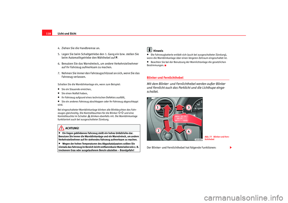 Seat Leon 5D 2005 Betriebsanleitung (in German) Licht und Sicht
118
4. Ziehen Sie die Handbremse an.
5. Legen Sie beim Schaltgetriebe den 1. Gang ein bzw. stellen Sie beim Automatikgetriebe den Wählhebel auf P .
6. Benutzen Sie das Warndreieck, Seat Leon 5D 2005 Betriebsanleitung (in German) Licht und Sicht
118
4. Ziehen Sie die Handbremse an.
5. Legen Sie beim Schaltgetriebe den 1. Gang ein bzw. stellen Sie beim Automatikgetriebe den Wählhebel auf P .
6. Benutzen Sie das Warndreieck,