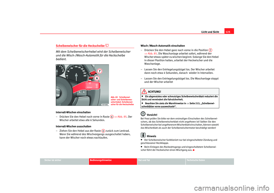 Seat Leon 5D 2005  Betriebsanleitung (in German) Licht und Sicht125
Sicher ist sicher
Bedienungshinweise
Rat und Tat
Technische Daten
Scheibenwischer für die Heckscheibe 

 
Mit dem Scheibenwischerhebel wird der Scheibenwischer 
und die Wisch-/W