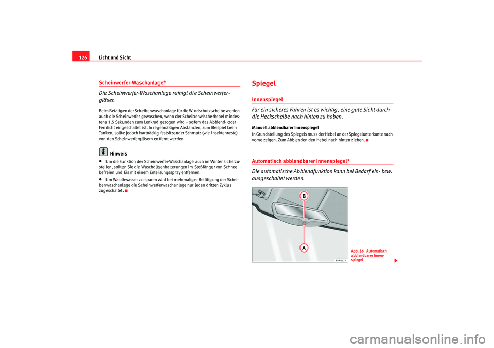 Seat Leon 5D 2005  Betriebsanleitung (in German) Licht und Sicht
126Scheinwerfer-Waschanlage*
Die Scheinwerfer-Waschanlage reinigt die Scheinwerfer-
gläser.Beim Betätigen der Scheibenwaschanlage für die Windschutzscheibe werden 
auch die Scheinwe