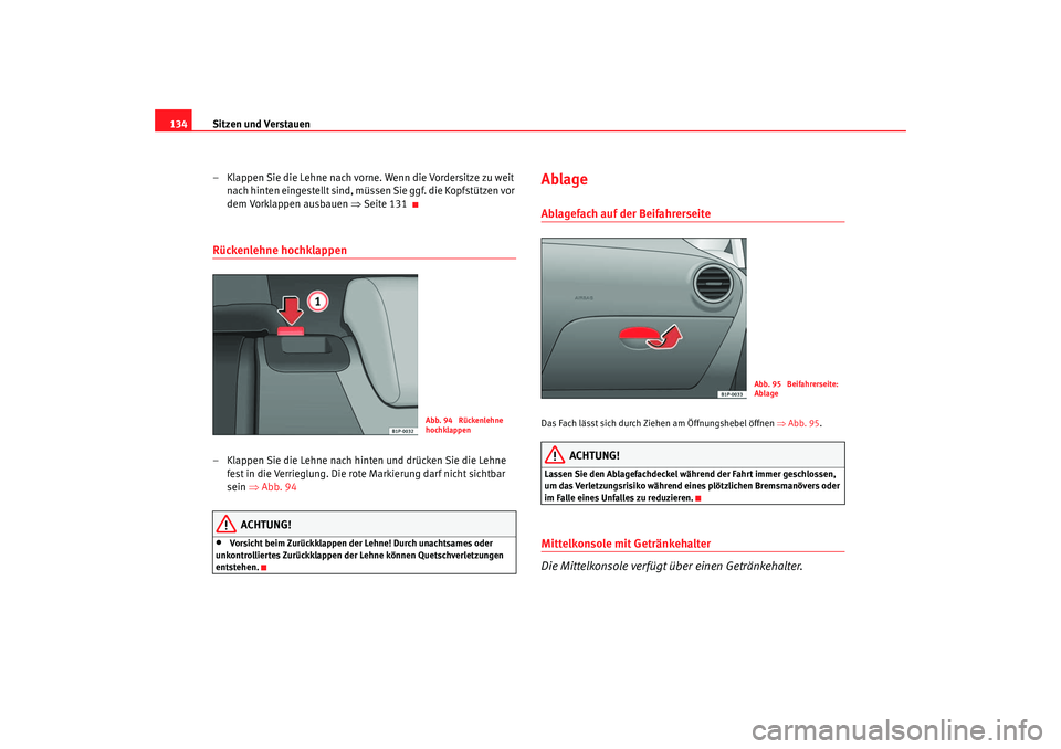 Seat Leon 5D 2005 Betriebsanleitung (in German) Sitzen und Verstauen
134
– Klappen Sie die Lehne nach vorne. Wenn die Vordersitze zu weit nach hinten eingestellt sind, müssen Sie ggf. die Kopfstützen vor
dem Vorklappen ausbau en ⇒ Seite 131R Seat Leon 5D 2005 Betriebsanleitung (in German) Sitzen und Verstauen
134
– Klappen Sie die Lehne nach vorne. Wenn die Vordersitze zu weit nach hinten eingestellt sind, müssen Sie ggf. die Kopfstützen vor
dem Vorklappen ausbau en ⇒ Seite 131R