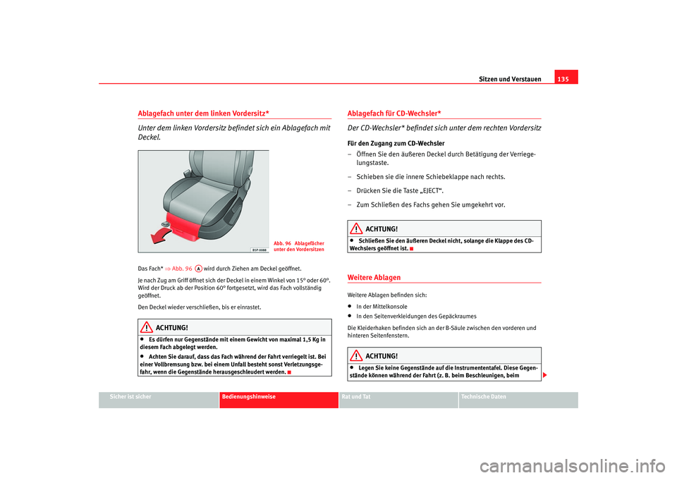 Seat Leon 5D 2005 Betriebsanleitung (in German) Sitzen und Verstauen135
Sicher ist sicher
Bedienungshinweise
Rat und Tat
Technische Daten
Ablagefach unter dem linken Vordersitz*
Unter dem linken Vordersitz befindet sich ein Ablagefach mit
Deckel.D Seat Leon 5D 2005 Betriebsanleitung (in German) Sitzen und Verstauen135
Sicher ist sicher
Bedienungshinweise
Rat und Tat
Technische Daten
Ablagefach unter dem linken Vordersitz*
Unter dem linken Vordersitz befindet sich ein Ablagefach mit
Deckel.D