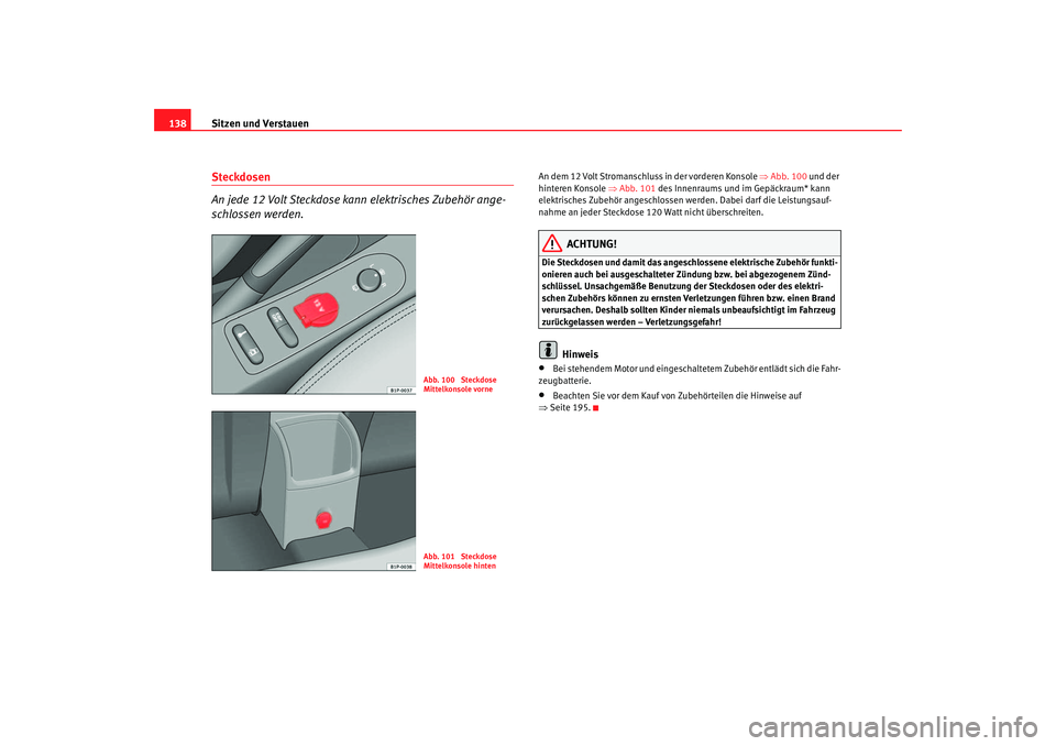 Seat Leon 5D 2005 Betriebsanleitung (in German) Sitzen und Verstauen
138Steckdosen
An jede 12 Volt Steckdose kann elektrisches Zubehör ange-
schlossen werden.
An dem 12 Volt Stromanschluss in der vorderen Konsole ⇒ Abb. 100 und der
hinteren Ko Seat Leon 5D 2005 Betriebsanleitung (in German) Sitzen und Verstauen
138Steckdosen
An jede 12 Volt Steckdose kann elektrisches Zubehör ange-
schlossen werden.
An dem 12 Volt Stromanschluss in der vorderen Konsole ⇒ Abb. 100 und der
hinteren Ko