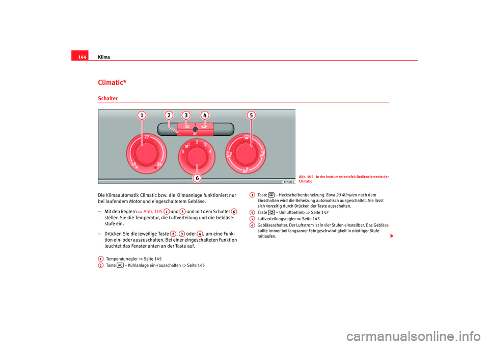 Seat Leon 5D 2005 Betriebsanleitung (in German) Klima
144Climatic*SchalterDie Klimaautomatik Climatic bzw. die Klimaanlage funktioniert nur
bei laufendem Motor und eingeschaltetem Gebläse.
– Mit den Reglern ⇒Abb. 105 und und mit dem Sch Seat Leon 5D 2005 Betriebsanleitung (in German) Klima
144Climatic*SchalterDie Klimaautomatik Climatic bzw. die Klimaanlage funktioniert nur
bei laufendem Motor und eingeschaltetem Gebläse.
– Mit den Reglern ⇒Abb. 105 und und mit dem Sch