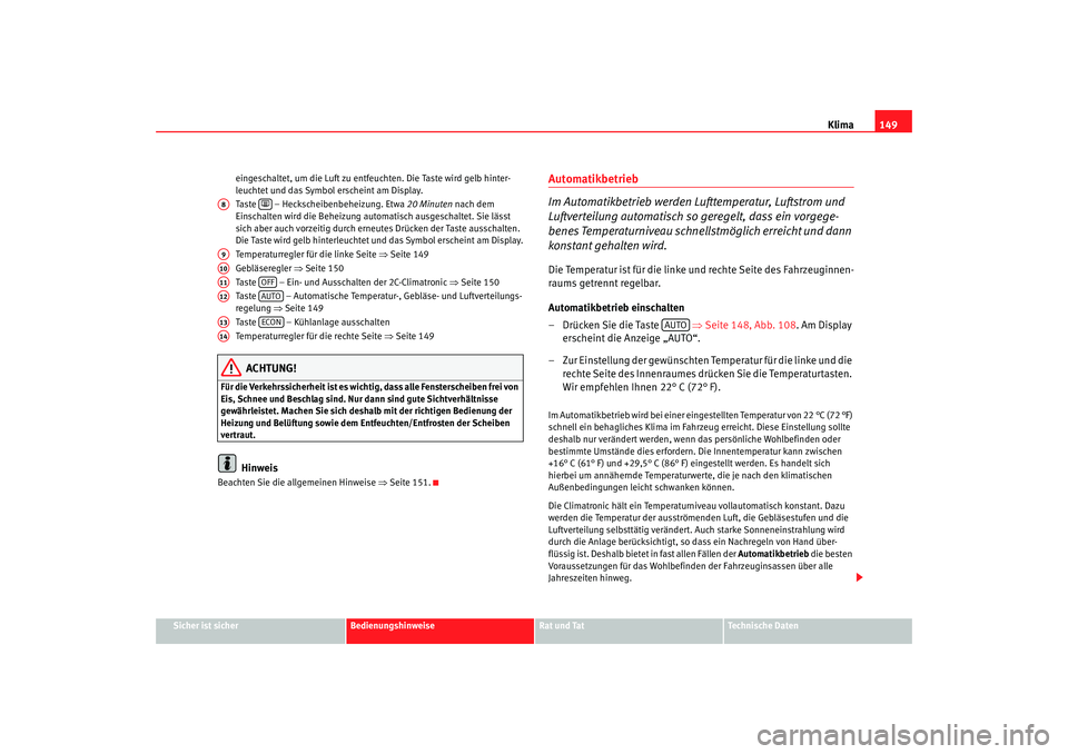 Seat Leon 5D 2005 Betriebsanleitung (in German) Klima149
Sicher ist sicher
Bedienungshinweise
Rat und Tat
Technische Daten
eingeschaltet, um die Luft zu entfeuchten. Die Taste wird gelb hinter-
leuchtet und das Symbol erscheint am Display.
Taste Seat Leon 5D 2005 Betriebsanleitung (in German) Klima149
Sicher ist sicher
Bedienungshinweise
Rat und Tat
Technische Daten
eingeschaltet, um die Luft zu entfeuchten. Die Taste wird gelb hinter-
leuchtet und das Symbol erscheint am Display.
Taste