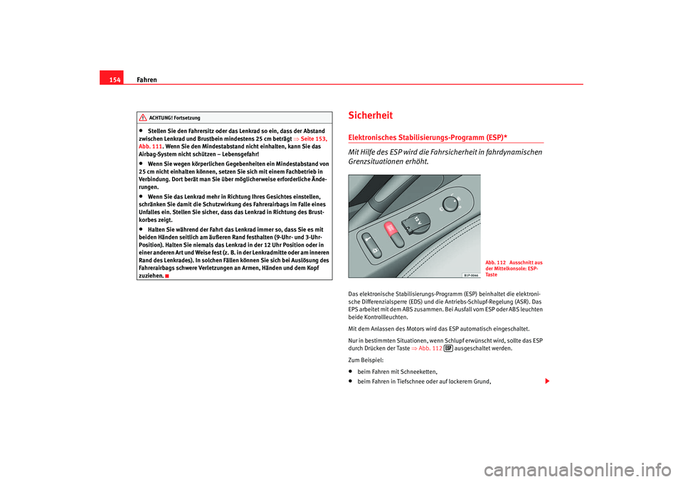 Seat Leon 5D 2005 Betriebsanleitung (in German) Fahren
154•
Stellen Sie den Fahrersitz oder das Lenkrad so ein, dass der Abstand
zwischen Lenkrad und Brustbein mindestens 25 cm beträgt ⇒Seite 153,
Abb. 111. Wenn Sie den Mindestabstand nicht Seat Leon 5D 2005 Betriebsanleitung (in German) Fahren
154•
Stellen Sie den Fahrersitz oder das Lenkrad so ein, dass der Abstand
zwischen Lenkrad und Brustbein mindestens 25 cm beträgt ⇒Seite 153,
Abb. 111. Wenn Sie den Mindestabstand nicht