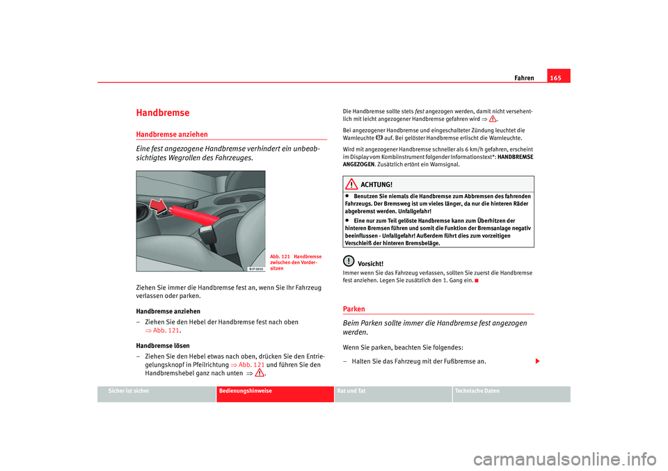Seat Leon 5D 2005 Betriebsanleitung (in German) Fahren165
Sicher ist sicher
Bedienungshinweise
Rat und Tat
Technische Daten
HandbremseHandbremse anziehen
Eine fest angezogene Handbremse verhindert ein unbeab-
sichtigtes Wegrollen des Fahrzeuges.Zie Seat Leon 5D 2005 Betriebsanleitung (in German) Fahren165
Sicher ist sicher
Bedienungshinweise
Rat und Tat
Technische Daten
HandbremseHandbremse anziehen
Eine fest angezogene Handbremse verhindert ein unbeab-
sichtigtes Wegrollen des Fahrzeuges.Zie