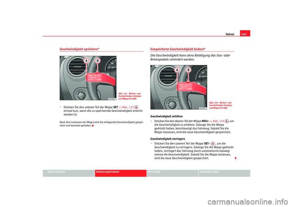 Seat Leon 5D 2005  Betriebsanleitung (in German) Fahren169
Sicher ist sicher
Bedienungshinweise
Rat und Tat
Technische Daten
Geschwindigkeit speichern*– Drücken Sie den unteren Teil der Wippe  SET ⇒ Abb. 123   
einmal kurz, wenn die zu speicher