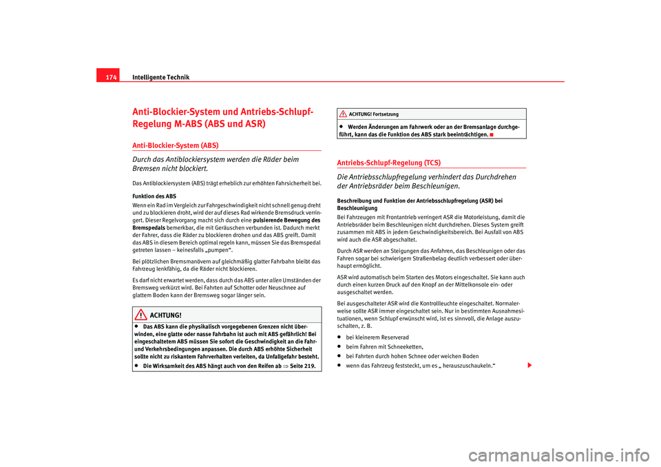 Seat Leon 5D 2005  Betriebsanleitung (in German) Intelligente Technik
174Anti-Blockier-System und Antriebs-Schlupf-
Regelung M-ABS (ABS und ASR)Anti-Blockier-System (ABS)
Durch das Antiblockiersystem werden die Räder beim 
Bremsen nicht blockiert.D