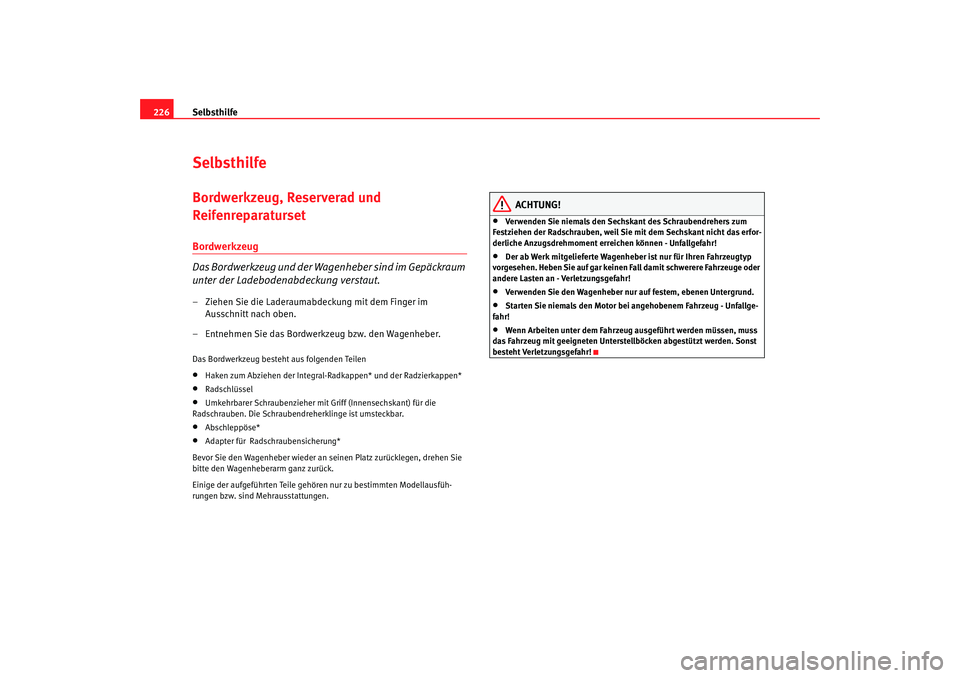 Seat Leon 5D 2005  Betriebsanleitung (in German) Selbsthilfe
226SelbsthilfeBordwerkzeug, Reserverad und 
ReifenreparatursetBordwerkzeug
Das Bordwerkzeug und der Wagenheber sind im Gepäckraum 
unter der Ladebodenabdeckung verstaut.– Ziehen Sie die