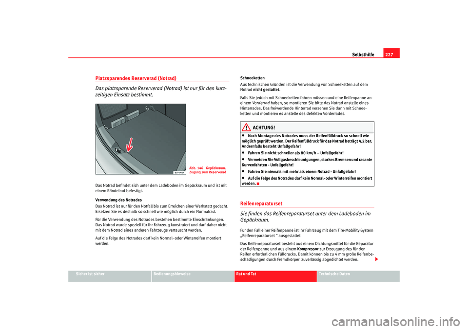 Seat Leon 5D 2005  Betriebsanleitung (in German) Selbsthilfe227
Sicher ist sicher
Bedienungshinweise
Rat und Tat
Technische Daten
Platzsparendes Reserverad (Notrad)
Das platzsparende Reserverad (Notrad) ist nur für den kurz-
zeitigen Einsatz bestim