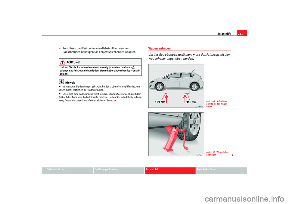 Seat Leon 5D 2005  Betriebsanleitung (in German) Selbsthilfe231
Sicher ist sicher
Bedienungshinweise
Rat und Tat
Technische Daten
– Zum Lösen und Festziehen von diebstahlhemmenden 
Radschrauben benötigen Sie den entsprechenden Adapter.
ACHTUNG!
