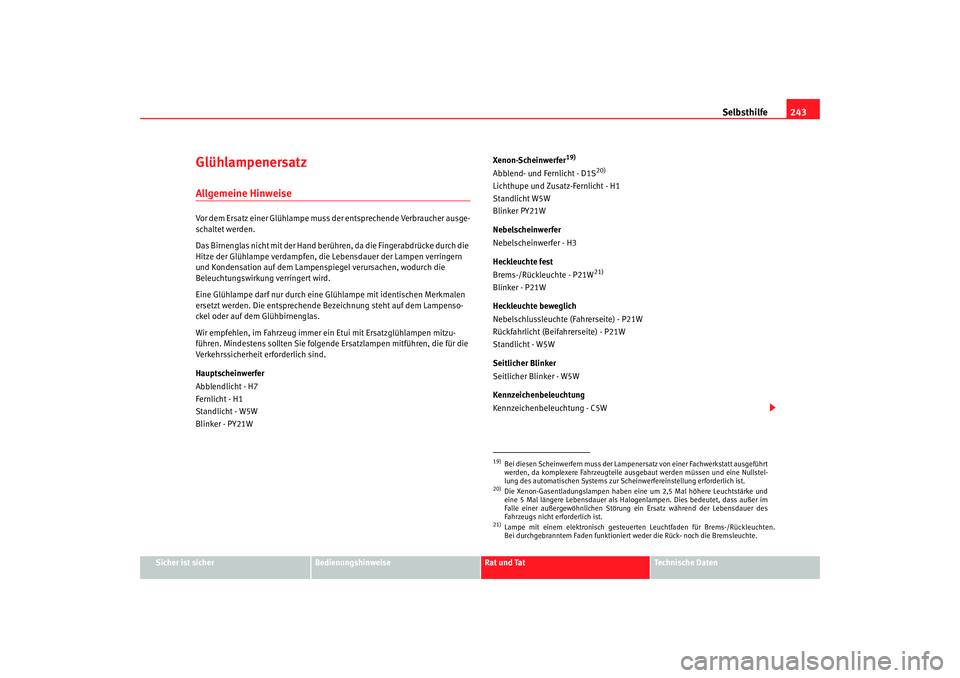 Seat Leon 5D 2005 Betriebsanleitung (in German) Selbsthilfe243
Sicher ist sicher
Bedienungshinweise
Rat und Tat
Technische Daten
GlühlampenersatzAllgemeine HinweiseVor dem Ersatz einer Glühlampe muss der entsprechende Verbraucher ausge-
schaltet Seat Leon 5D 2005 Betriebsanleitung (in German) Selbsthilfe243
Sicher ist sicher
Bedienungshinweise
Rat und Tat
Technische Daten
GlühlampenersatzAllgemeine HinweiseVor dem Ersatz einer Glühlampe muss der entsprechende Verbraucher ausge-
schaltet