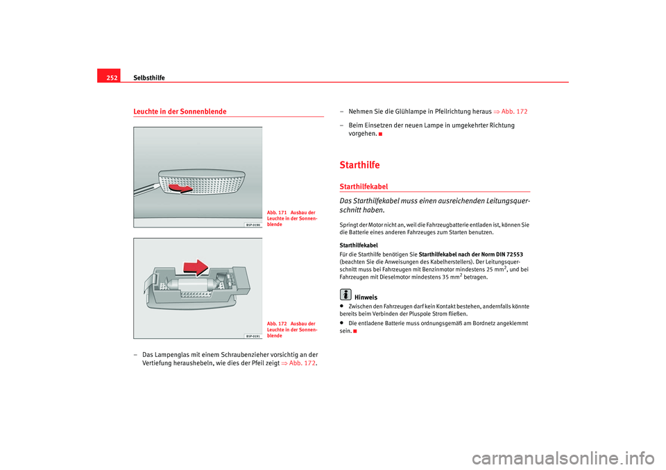 Seat Leon 5D 2005 Betriebsanleitung (in German) Selbsthilfe
252Leuchte in der Sonnenblende– Das Lampenglas mit einem Schr aubenzieher vorsichtig an der
Ve rtiefung heraushebeln, wie dies der Pfeil zeigt ⇒ Abb. 17 2. –
Nehmen Sie die Gl Seat Leon 5D 2005 Betriebsanleitung (in German) Selbsthilfe
252Leuchte in der Sonnenblende– Das Lampenglas mit einem Schr aubenzieher vorsichtig an der
Ve rtiefung heraushebeln, wie dies der Pfeil zeigt ⇒ Abb. 17 2. –
Nehmen Sie die Gl