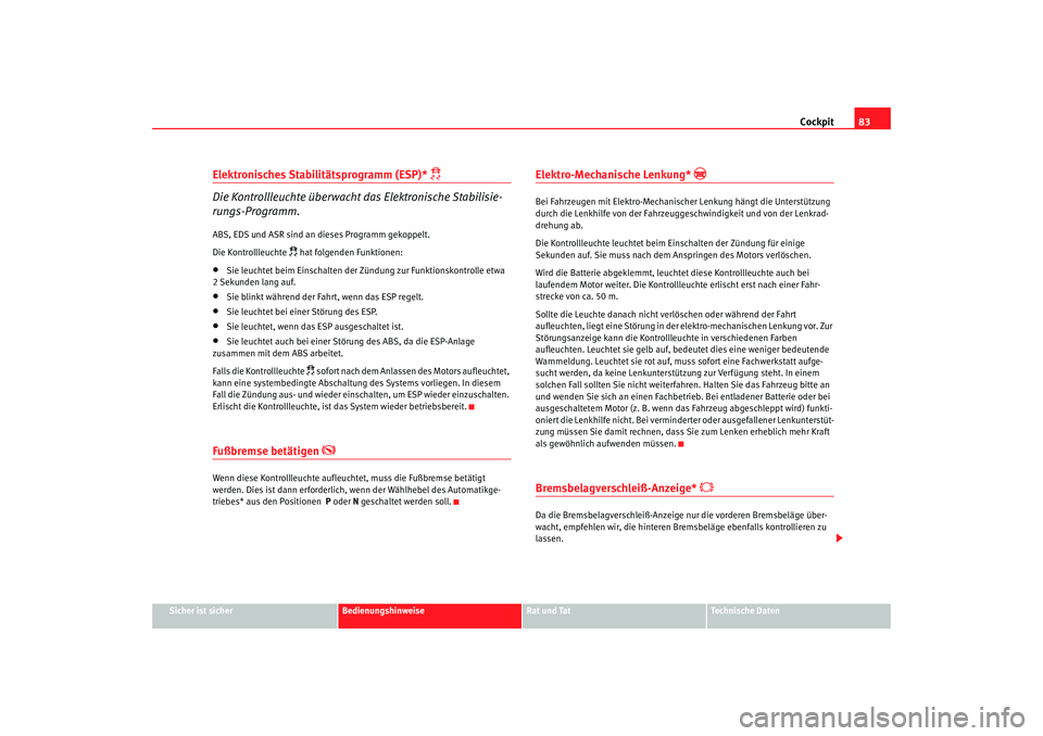 Seat Leon 5D 2005 Betriebsanleitung (in German) Cockpit83
Sicher ist sicher
Bedienungshinweise
Rat und Tat
Technische Daten
Elektronisches Stabilitätsprogramm (ESP)*
Die Kontrollleuchte überwacht das Elektronische Stabilisie-
rungs-Programm Seat Leon 5D 2005 Betriebsanleitung (in German) Cockpit83
Sicher ist sicher
Bedienungshinweise
Rat und Tat
Technische Daten
Elektronisches Stabilitätsprogramm (ESP)*
Die Kontrollleuchte überwacht das Elektronische Stabilisie-
rungs-Programm