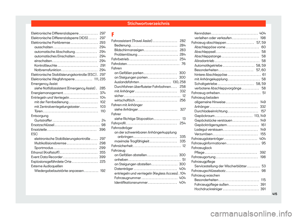 Seat Tarraco 2020  Betriebsanleitung (in German) Stichwortverzeichnis
Elektronische Differenzialsperre . . . . . . . . . . . . . 297
El ektr
onische Differenzialsperre (XDS) . . . . . . 297
Elektronische Parkbremse . . . . . . . . . . . . . . . . . 