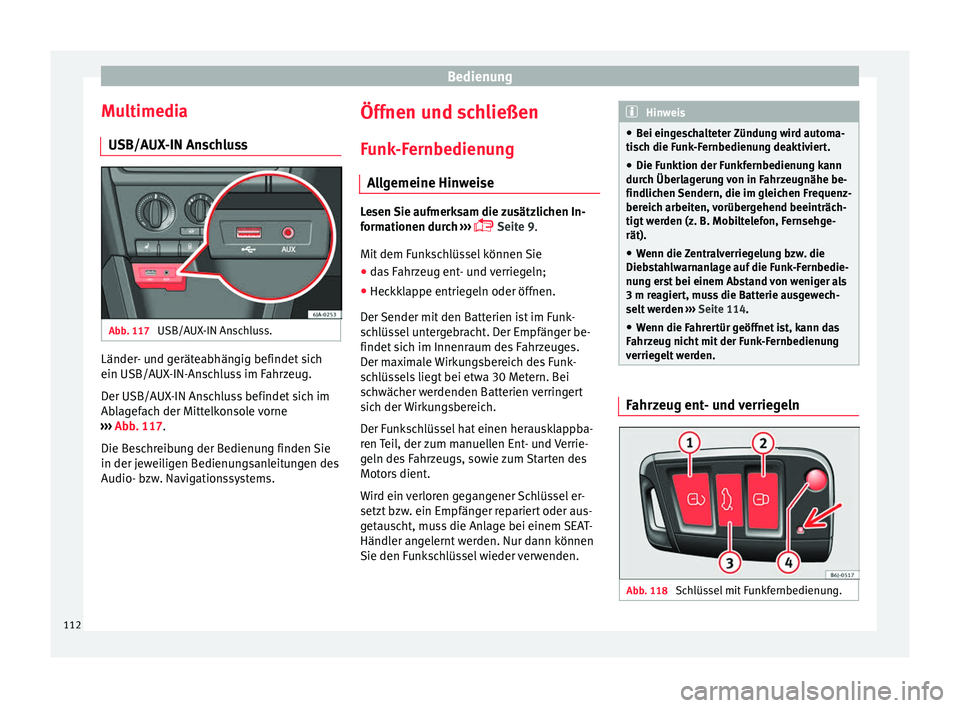 Seat Toledo 2017  Betriebsanleitung (in German) Bedienung
Multimedia USB/A UX
-IN An
schlussAbb. 117 
USB/AUX-IN Anschluss. Länder- und geräteabhängig befindet sich
ein USB/A
UX
-IN-An

schluss im Fahrzeug.
Der USB/AUX-IN Anschluss befindet sich