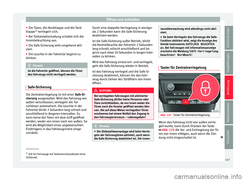 Seat Toledo 2017  Betriebsanleitung (in German) Öffnen und schließen
● Die  T
ür
en, die Heckklappe und die Tank-
klappe 1)
 verriegeln sich.
● Bei Türkontaktschaltung schaltet sich die
Innenbeleucht
 ung aus.
● Die Safe-Sicherung wird um