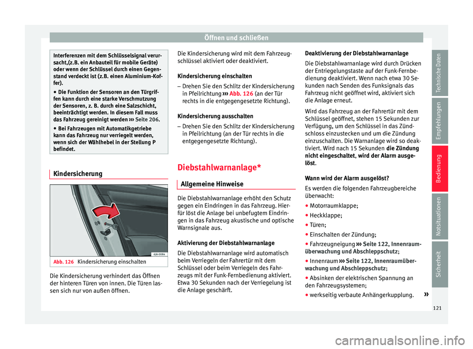 Seat Toledo 2017  Betriebsanleitung (in German) Öffnen und schließen
Interferenzen mit dem Schlüsselsignal verur-
sac
ht,(z.B. ein Anb
auteil für mobile Geräte)
oder wenn der Schlüssel durch einen Gegen-
stand verdeckt ist (z.B. einen Alumini