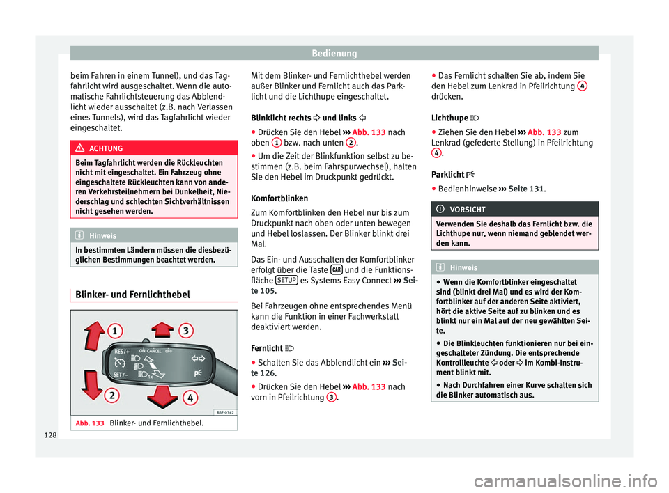 Seat Toledo 2017  Betriebsanleitung (in German) Bedienung
beim Fahren in einem Tunnel), und das Tag-
f ahrlic
ht
 wird ausgeschaltet. Wenn die auto-
matische Fahrlichtsteuerung das Abblend-
licht wieder ausschaltet (z.B. nach Verlassen
eines Tunnel