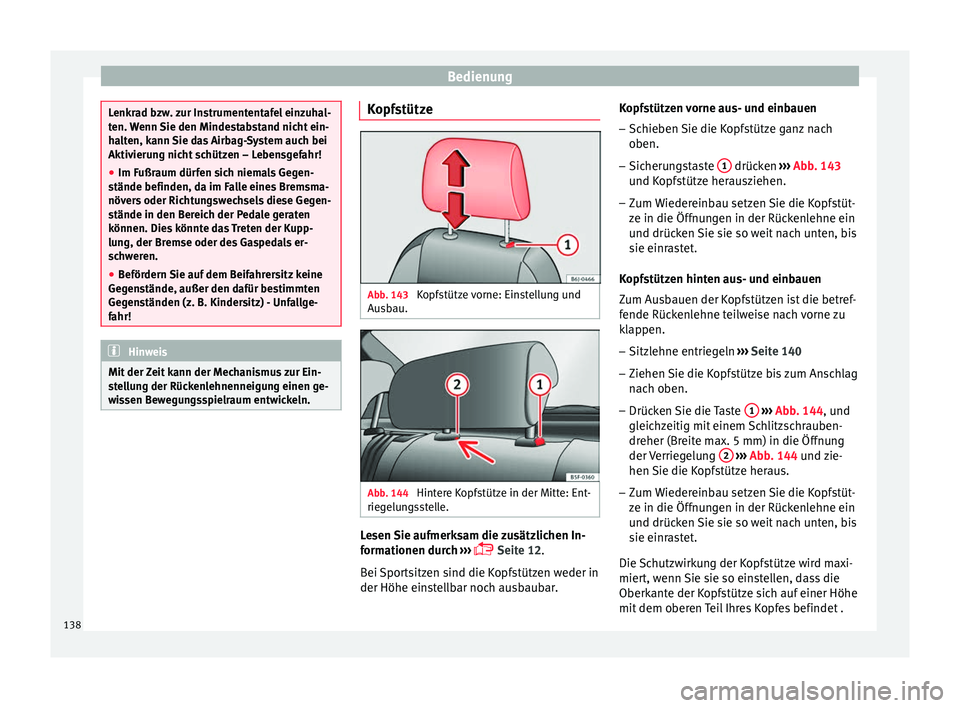 Seat Toledo 2017  Betriebsanleitung (in German) Bedienung
Lenkrad bzw. zur Instrumententafel einzuhal-
ten. 
W
enn Sie den Mindestabstand nicht ein-
halten, kann Sie das Airbag-System auch bei
Aktivierung nicht schützen – Lebensgefahr!
● Im Fu