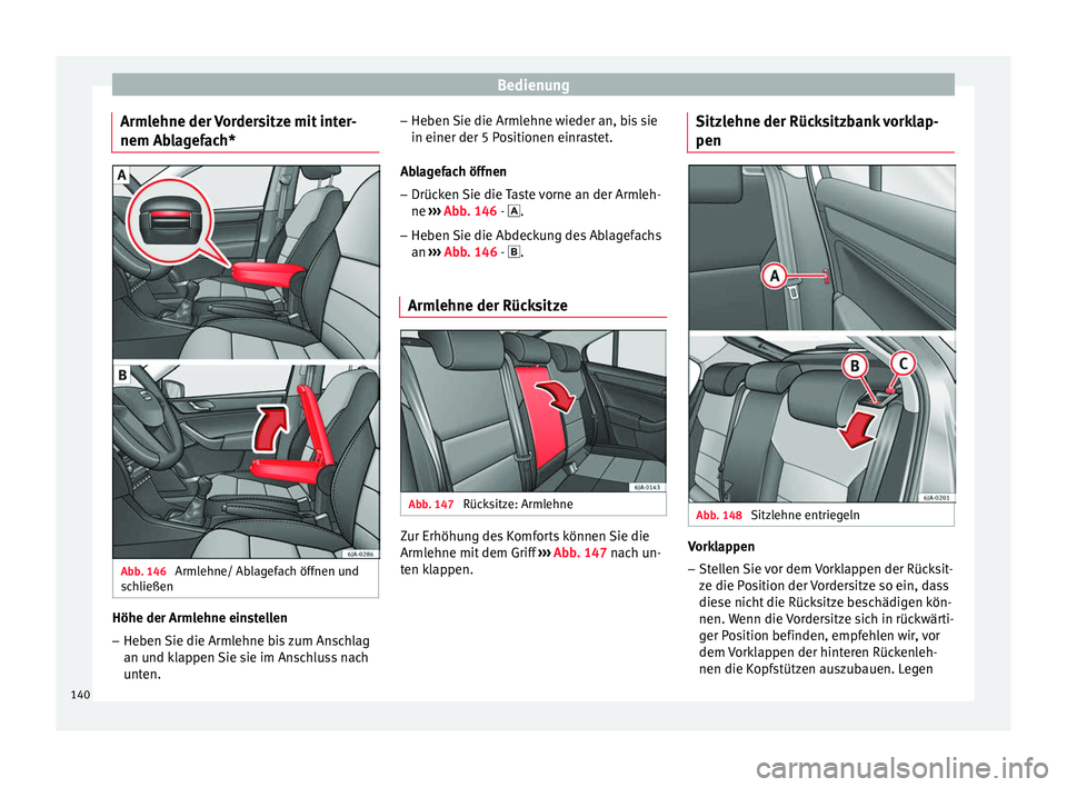 Seat Toledo 2017  Betriebsanleitung (in German) Bedienung
Armlehne der Vordersitze mit inter-
nem Ab l
ag
efach*Abb. 146 
Armlehne/ Ablagefach öffnen und
s c
h

ließen Höhe der Armlehne einstellen
– Heben Sie die Armlehne bis zum Anschlag
an u