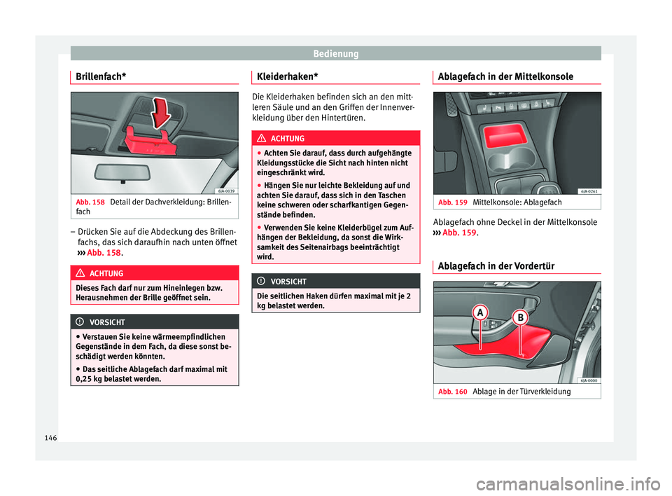 Seat Toledo 2017  Betriebsanleitung (in German) Bedienung
Brillenfach* Abb. 158 
Detail der Dachverkleidung: Brillen-
f ac
h –
Drücken Sie auf die Abdeckung des Brillen-
fac
hs, d
as sich daraufhin nach unten öffnet
›››  Abb. 158. ACHTUNG