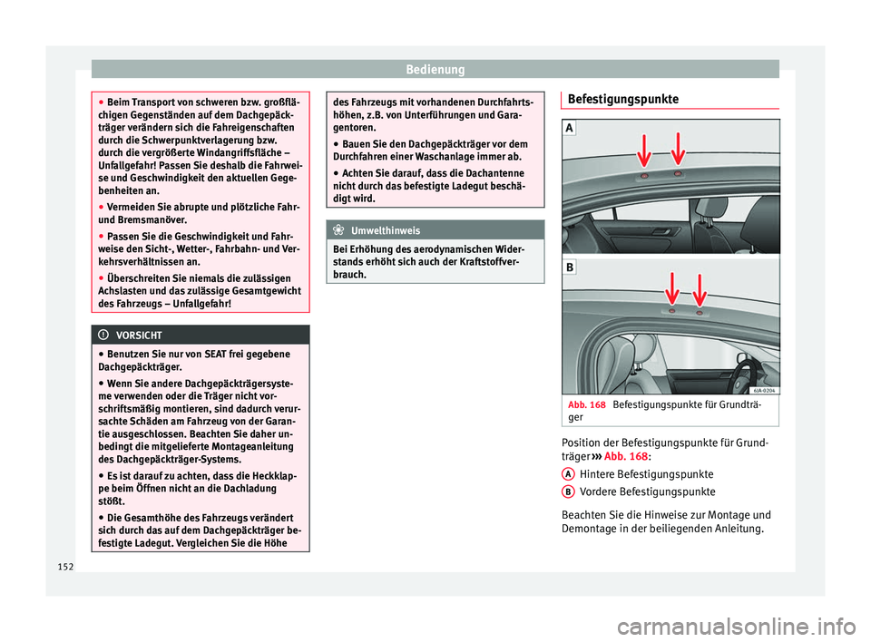 Seat Toledo 2017  Betriebsanleitung (in German) Bedienung
●
Beim  T
ransport von schweren bzw. großflä-
chigen Gegenständen auf dem Dachgepäck-
träger verändern sich die Fahreigenschaften
durch die Schwerpunktverlagerung bzw.
durch die verg