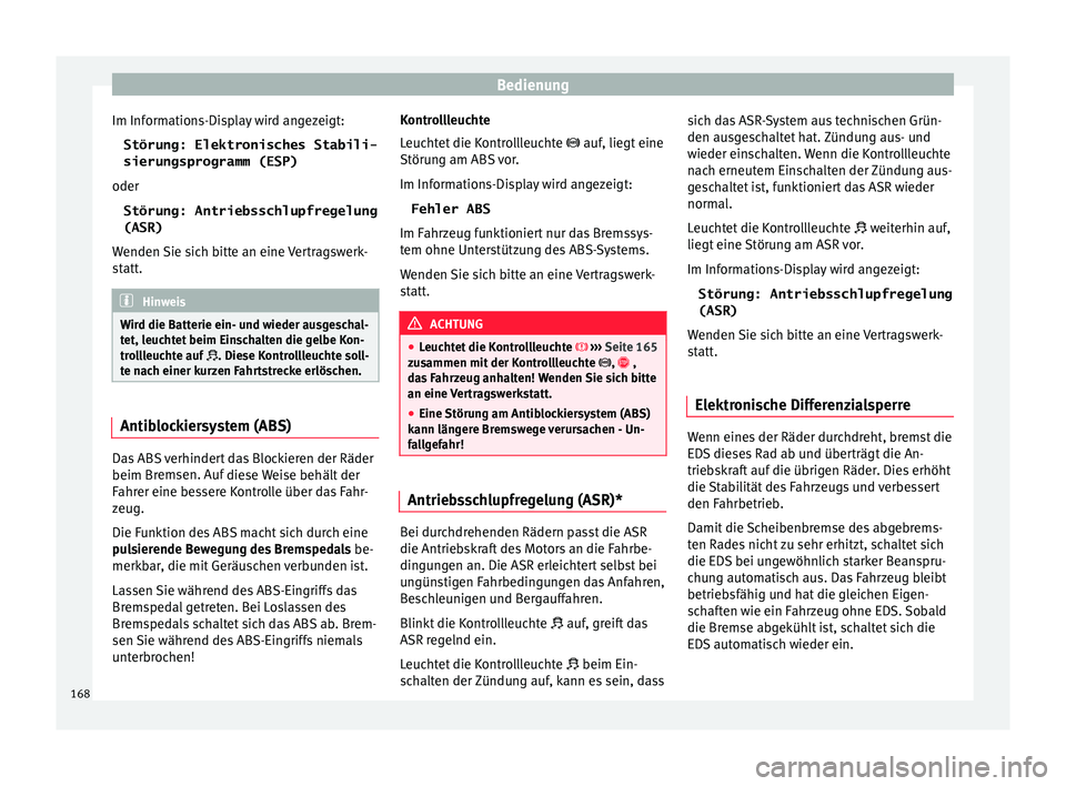Seat Toledo 2017  Betriebsanleitung (in German) Bedienung
Im Informations-Display wird angezeigt: Störung: Elektronisches Stabili-
sierungsprogramm (ESP)
oder Störung: Antriebsschlupfregelung
(ASR)
W enden 
Sie s
ich bitte an eine Vertragswerk-
s