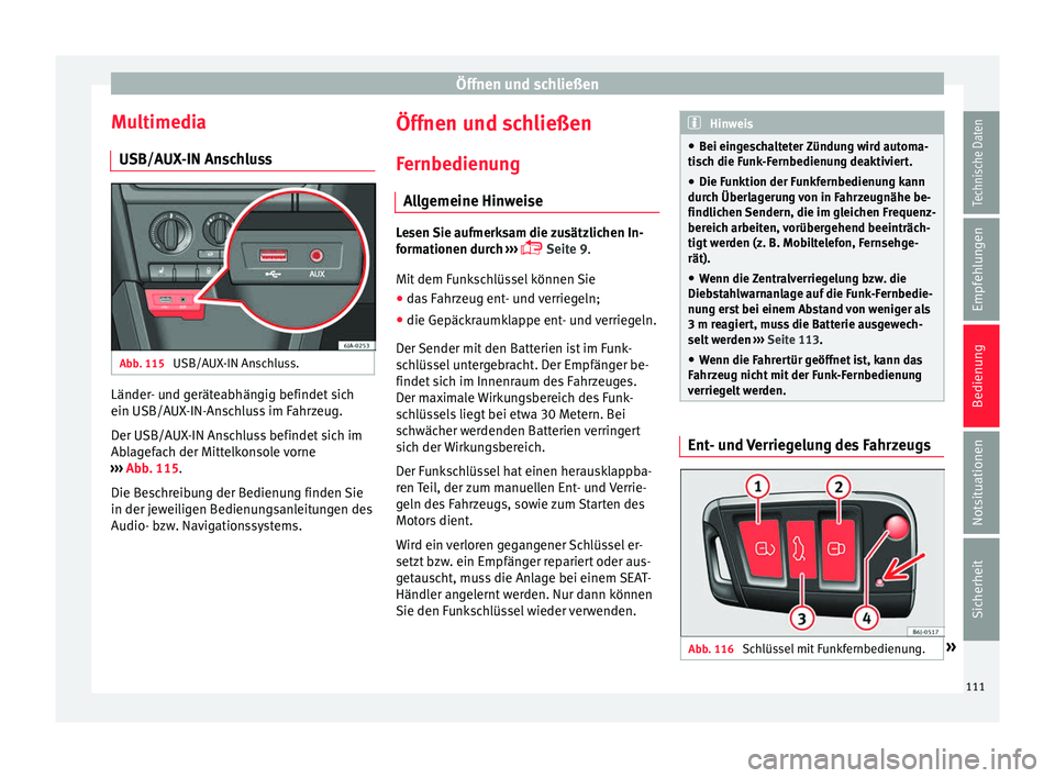 Seat Toledo 2016  Betriebsanleitung (in German) Öffnen und schließen
Multimedia USB/A UX
-IN An
schlussAbb. 115 
USB/AUX-IN Anschluss. Länder- und geräteabhängig befindet sich
ein USB/A
UX
-IN-An

schluss im Fahrzeug.
Der USB/AUX-IN Anschluss 