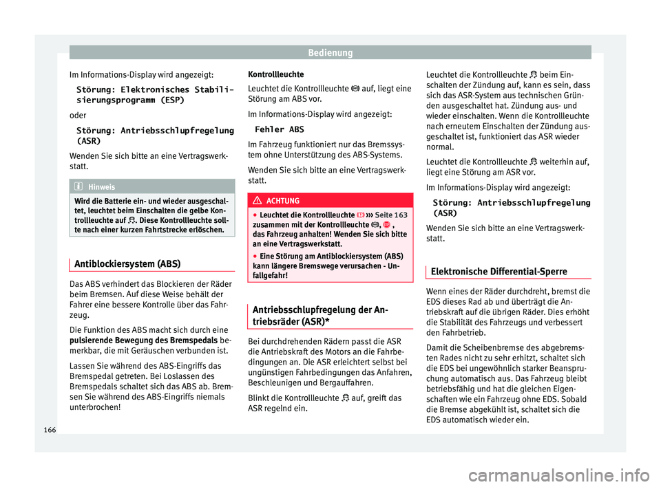 Seat Toledo 2016 Betriebsanleitung (in German) Bedienung
Im Informations-Display wird angezeigt: Störung: Elektronisches Stabili-
sierungsprogramm (ESP)
oder Störung: Antriebsschlupfregelung
(ASR)
W enden
Sie s
ich bitte an eine Vertragswerk-
s Seat Toledo 2016 Betriebsanleitung (in German) Bedienung
Im Informations-Display wird angezeigt: Störung: Elektronisches Stabili-
sierungsprogramm (ESP)
oder Störung: Antriebsschlupfregelung
(ASR)
W enden
Sie s
ich bitte an eine Vertragswerk-
s