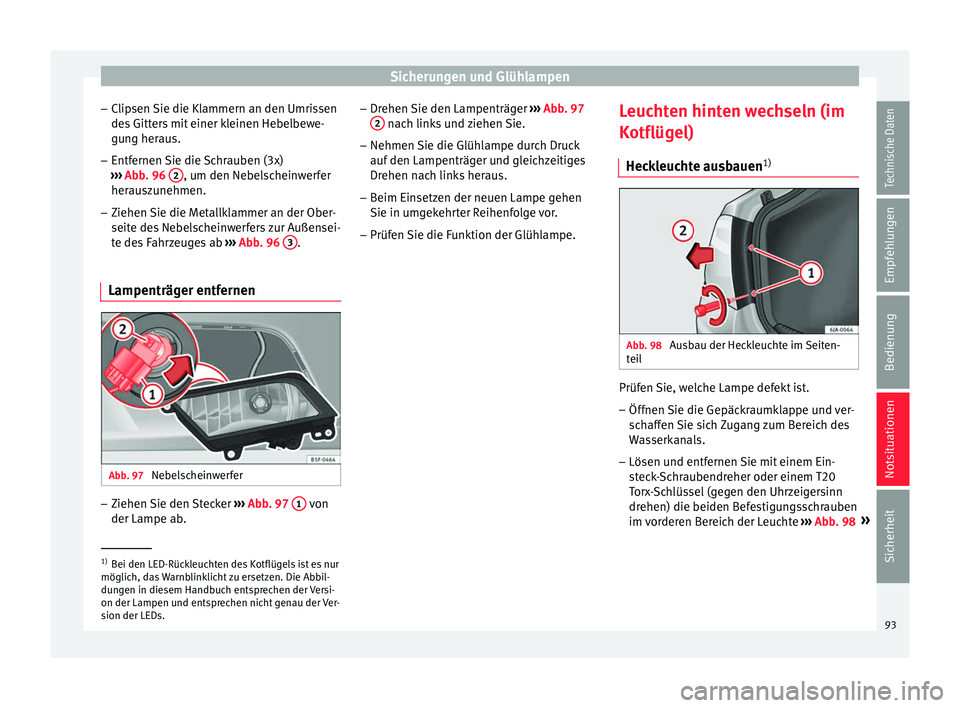 Seat Toledo 2016  Betriebsanleitung (in German) Sicherungen und Glühlampen
– Clip
sen 
Sie die Klammern an den Umrissen
des Gitters mit einer kleinen Hebelbewe- gung heraus.
– Entfernen Sie die Schrauben (3x)
›››
  Abb. 96  2 , um den Ne