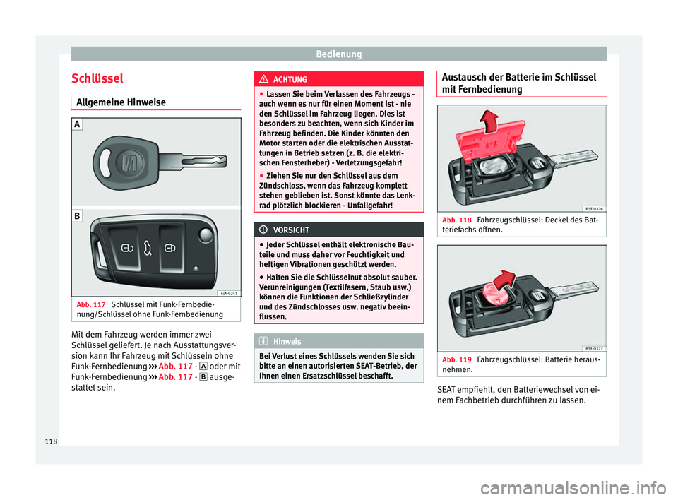 Seat Toledo 2015  Betriebsanleitung (in German) Bedienung
Schlüssel A l
l
gemeine Hinweise Abb. 117 
Schlüssel mit Funk-Fernbedie-
nu n
g/Sc

hlüssel ohne Funk-Fernbedienung Mit dem Fahrzeug werden immer zwei
Sc
h
lüs

sel geliefert. Je nach Au