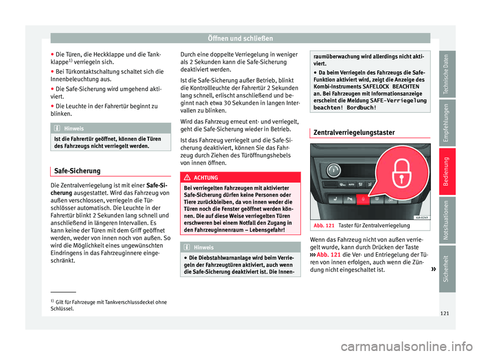 Seat Toledo 2015  Betriebsanleitung (in German) Öffnen und schließen
● Die  T
ür
en, die Heckklappe und die Tank-
klappe 1)
 verriegeln sich.
● Bei Türkontaktschaltung schaltet sich die
Innenbeleucht
 ung aus.
● Die Safe-Sicherung wird um