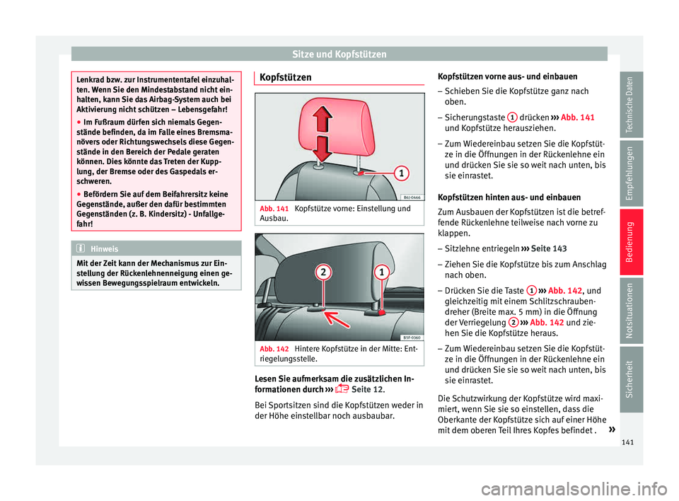 Seat Toledo 2015  Betriebsanleitung (in German) Sitze und Kopfstützen
Lenkrad bzw. zur Instrumententafel einzuhal-
ten. 
W
enn Sie den Mindestabstand nicht ein-
halten, kann Sie das Airbag-System auch bei
Aktivierung nicht schützen – Lebensgefa