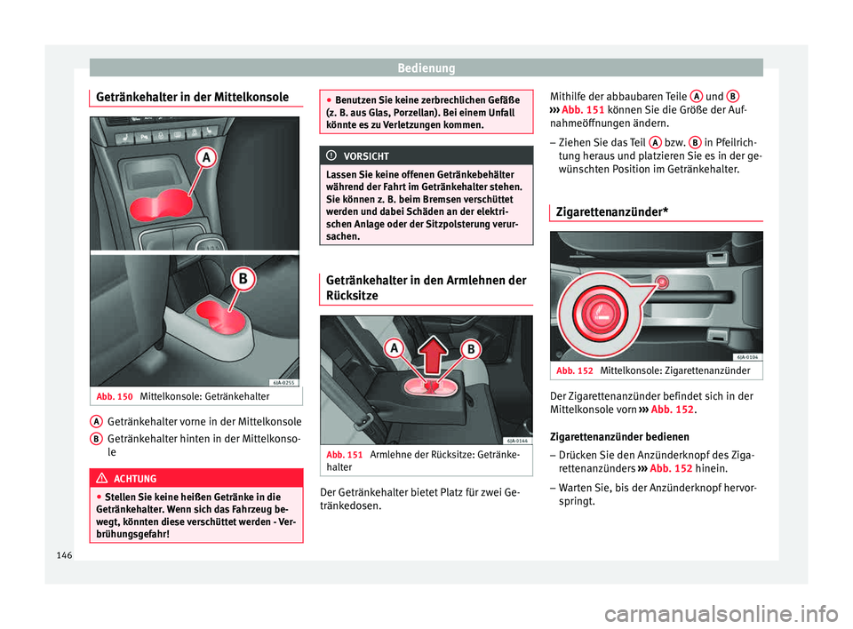 Seat Toledo 2015  Betriebsanleitung (in German) Bedienung
Getränkehalter in der Mittelkonsole Abb. 150 
Mittelkonsole: Getränkehalter Getränkehalter vorne in der Mittelkonsole
Getränk
eh
alt
er hinten in der Mittelkonso-
le ACHTUNG
● Stel l

