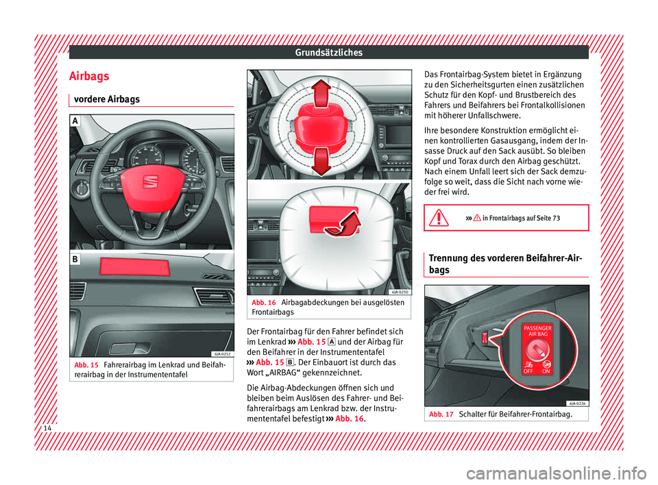 Seat Toledo 2015 Betriebsanleitung (in German) Grundsätzliches
Airbags vor
der
e Airbags Abb. 15
Fahrerairbag im Lenkrad und Beifah-
r er
airb
ag in der Instrumententafel Abb. 16
Airbagabdeckungen bei ausgelösten
Fr ont
airb
ags Der Frontair Seat Toledo 2015 Betriebsanleitung (in German) Grundsätzliches
Airbags vor
der
e Airbags Abb. 15
Fahrerairbag im Lenkrad und Beifah-
r er
airb
ag in der Instrumententafel Abb. 16
Airbagabdeckungen bei ausgelösten
Fr ont
airb
ags Der Frontair
