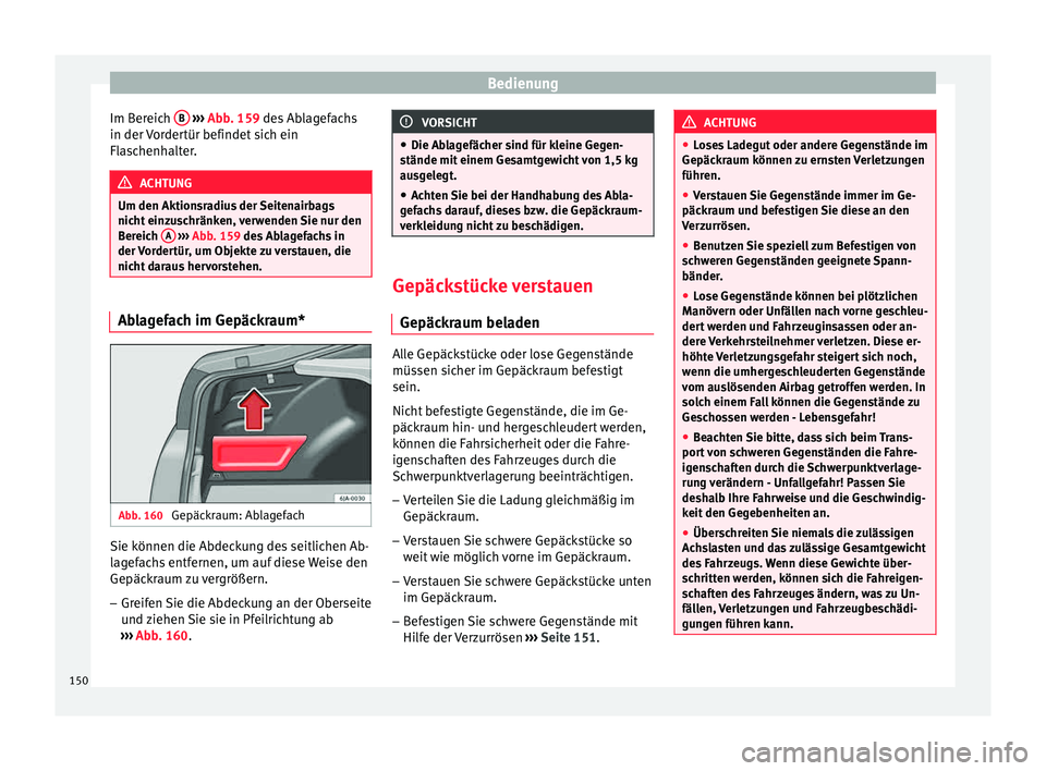 Seat Toledo 2015  Betriebsanleitung (in German) Bedienung
Im Bereich  B  
› ›› 
Abb
. 159 des Ablagefachs
in der 
Vordertür befindet sich ein
Flaschenhalter. ACHTUNG
Um den Aktionsradius der Seitenairbags
nicht  ein

zuschränken, verwenden 