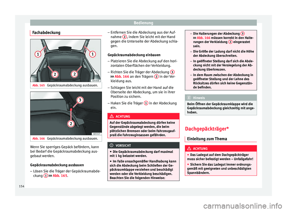 Seat Toledo 2015  Betriebsanleitung (in German) Bedienung
Fachabdeckung Abb. 165 
Gepäckraumabdeckung ausbauen. Abb. 166 
Gepäckraumabdeckung ausbauen. Wenn Sie sperriges Gepäck befördern, kann
bei B
ed
ar
f die Gepäckraumabdeckung aus-
gebaut