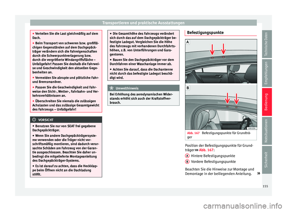Seat Toledo 2015  Betriebsanleitung (in German) Transportieren und praktische Ausstattungen
●
Ver t
eilen Sie die Last gleichmäßig auf dem
Dach.
● Beim Transport von schweren bzw. großflä-
chigen Ge
 genständen auf dem Dachgepäck-
träger