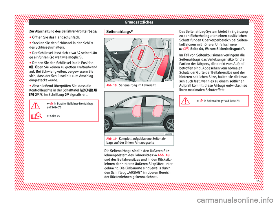 Seat Toledo 2015 Betriebsanleitung (in German) Grundsätzliches
Zur Abschaltung des Beifahrer-Frontairbags:
● Öffnen Sie das Handschuhfach.
● Stecken Sie den Schlüssel in den Schlitz
de s
Schlüsselschalters.
● Der Schlüssel lässt sich Seat Toledo 2015 Betriebsanleitung (in German) Grundsätzliches
Zur Abschaltung des Beifahrer-Frontairbags:
● Öffnen Sie das Handschuhfach.
● Stecken Sie den Schlüssel in den Schlitz
de s
Schlüsselschalters.
● Der Schlüssel lässt sich